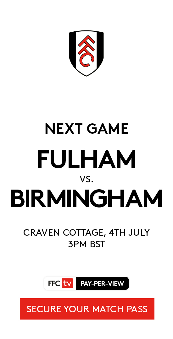 Next game Fulham vs Birmingham, Craven Cottage, 4th July, 3pm BST - Secure your match pass