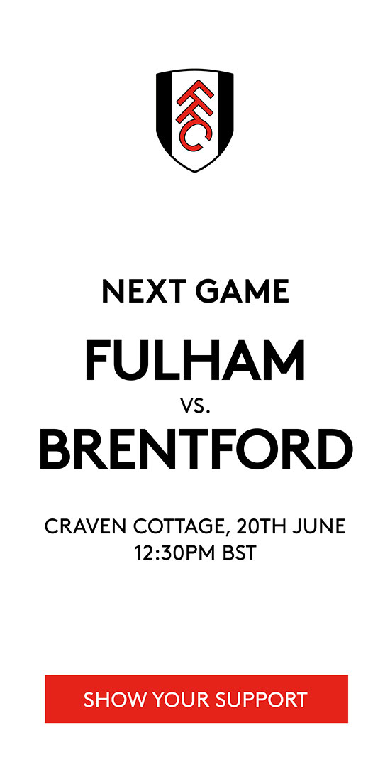 Next game Fulham vs Brentford, Craven Cottage, 20th June, 12:30pm BST - Show your support
