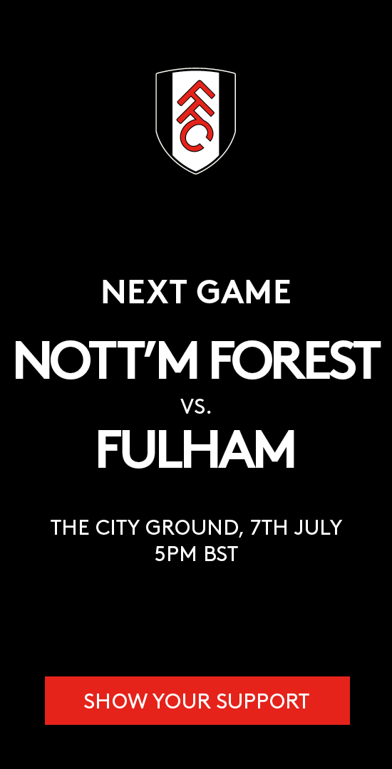 Next game Notts Forest vs Fulham, The city Ground, 7th July, 5pm BST - Show your support