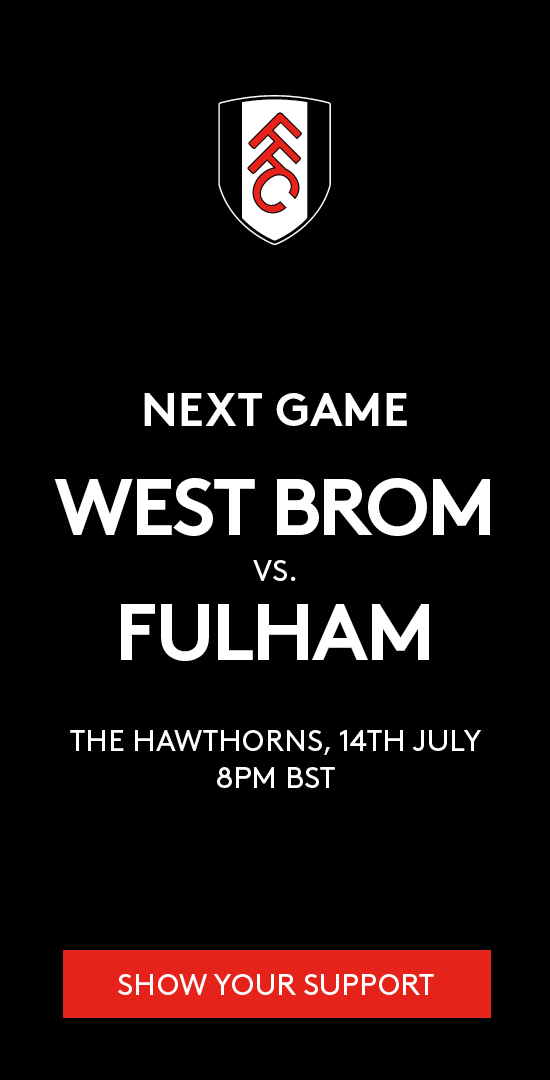 Next game West Brom vs Fulham, The Hawthorns, 14th July, 8pm BST - Show your support